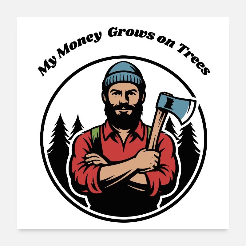 My Money Grows on Trees - Lumberjack Forester Poster 24" x 24" (60x60 cm)