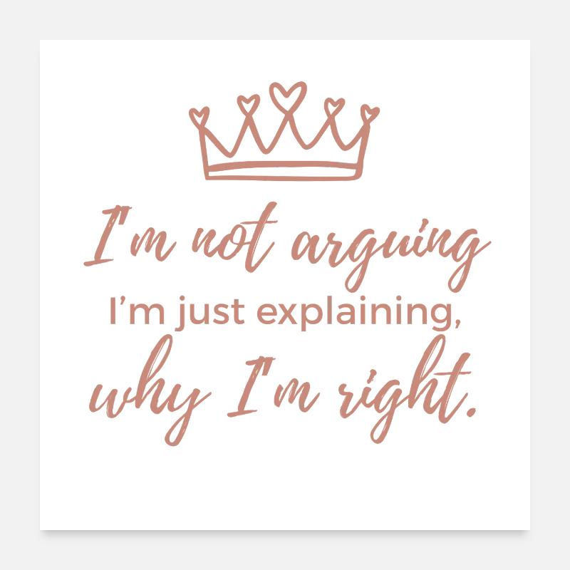 I'm Not Arguing, I'm Just Explaining why I'm Right Poster 24" x 24" (60x60 cm)