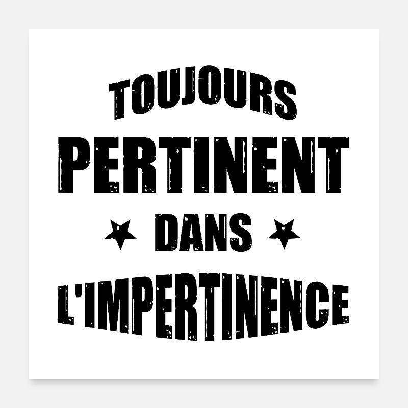 TOUJOURS PERTINENT DANS L'IMPERTINENCE ! Poster 60 x 60 cm