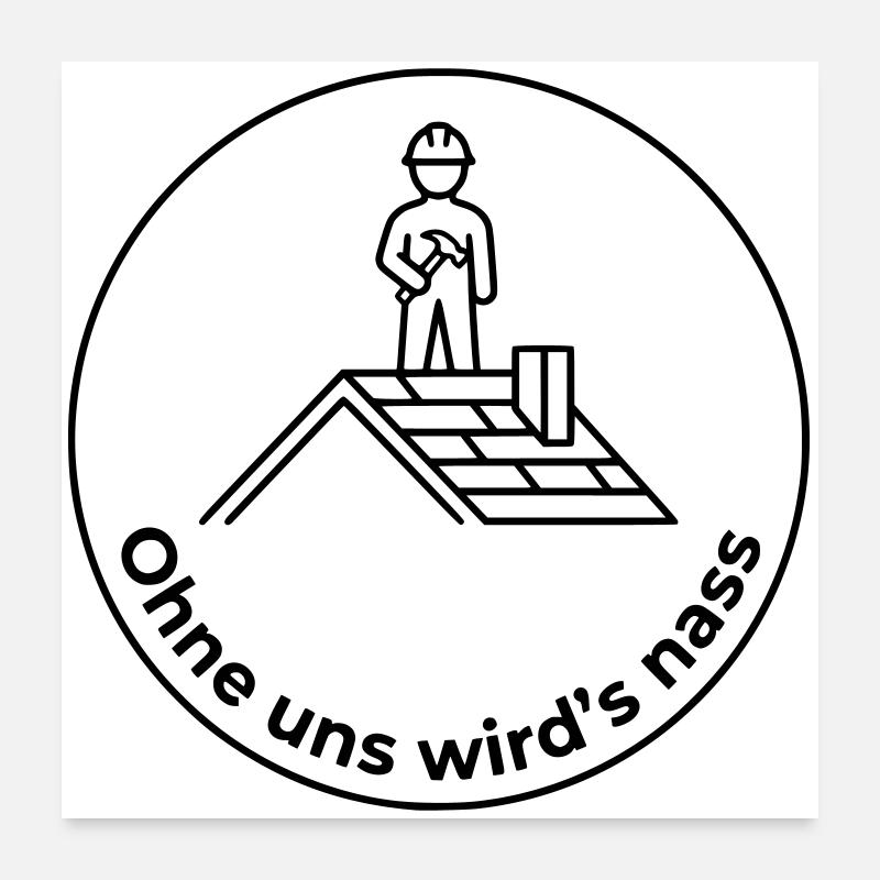 Dachdecker Ohne uns wird’s nass Poster 60x60 cm