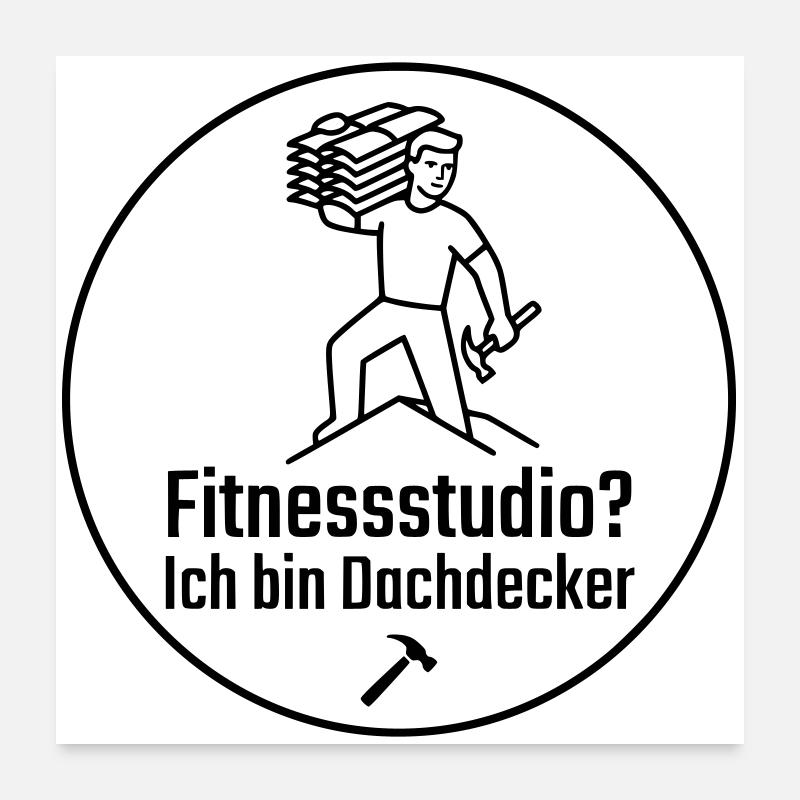 Fitnessstudio? Ich bin Dachdecker Poster 60x60 cm