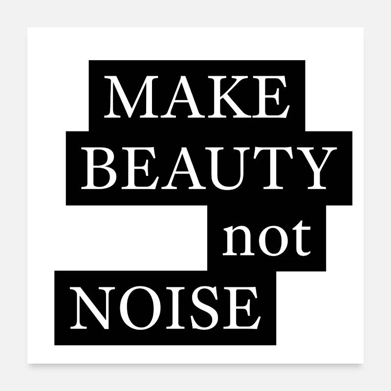 MAKE BEAUTY not NOISE Poster 60x60 cm