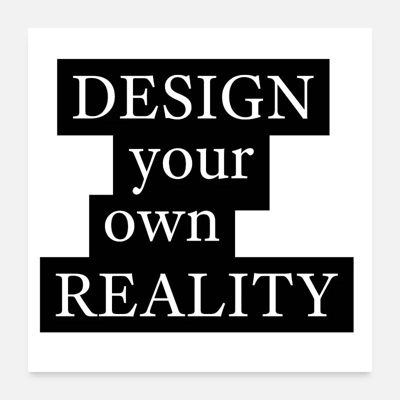 DESIGN your own REALITY Poster 60x60 cm