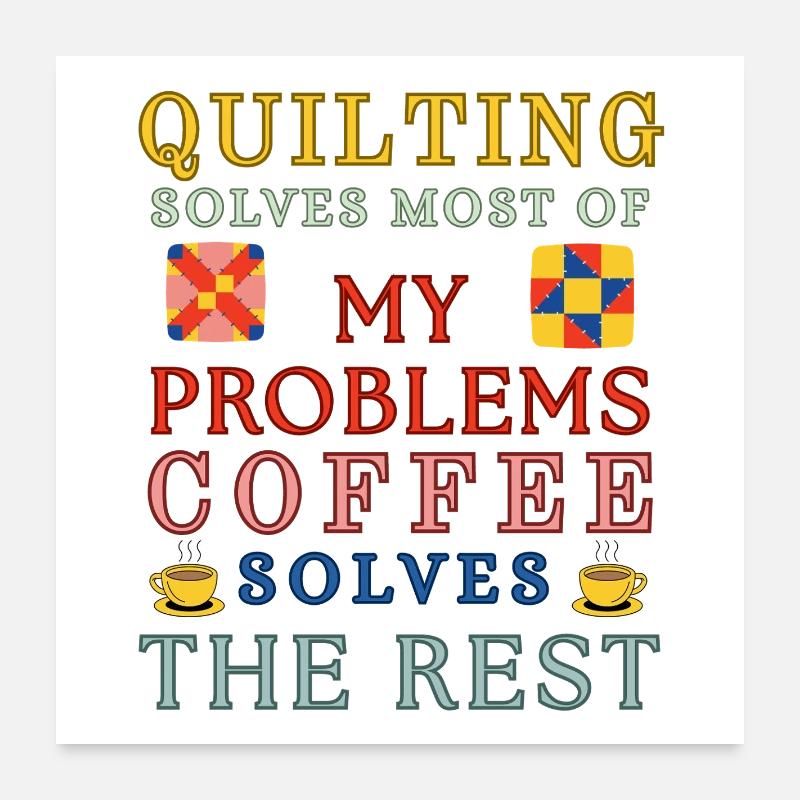Quilting Coffee Solves The Rest Poster 24" x 24" (60x60 cm)