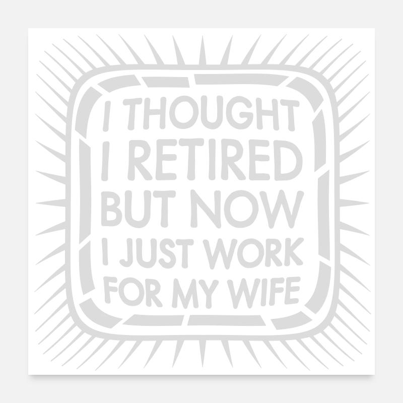 I Thought I Retired But Now Work For Wife Spruch Poster 60x60 cm