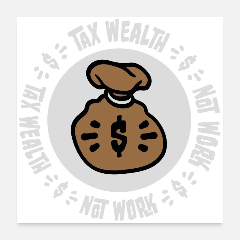 Tax Wealth Not Work Progressiv Politik Wirtschaft Poster 60x60 cm