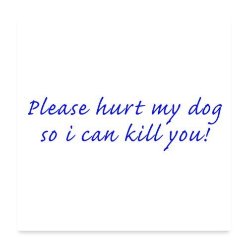 Please hurt my dog - Poster 60x60 cm