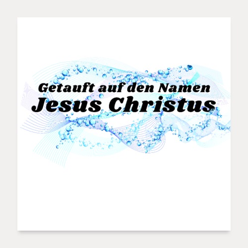 Getauft auf den Namen Jesus Christus - Poster 60x60 cm