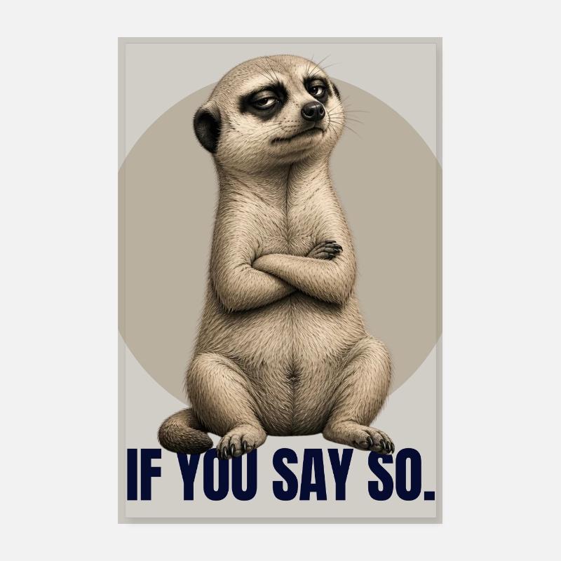 IF YOU SAY SO Funny Meerkat Design Poster 8" x 12" (20x30 cm)