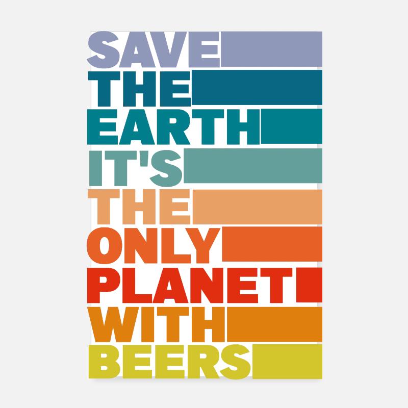 Save the Earth, it's the only planet with beer Poster 8" x 12" (20x30 cm)