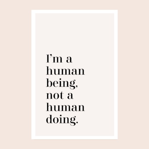 I'm a human being, not a human doing - Poster 20x30 cm