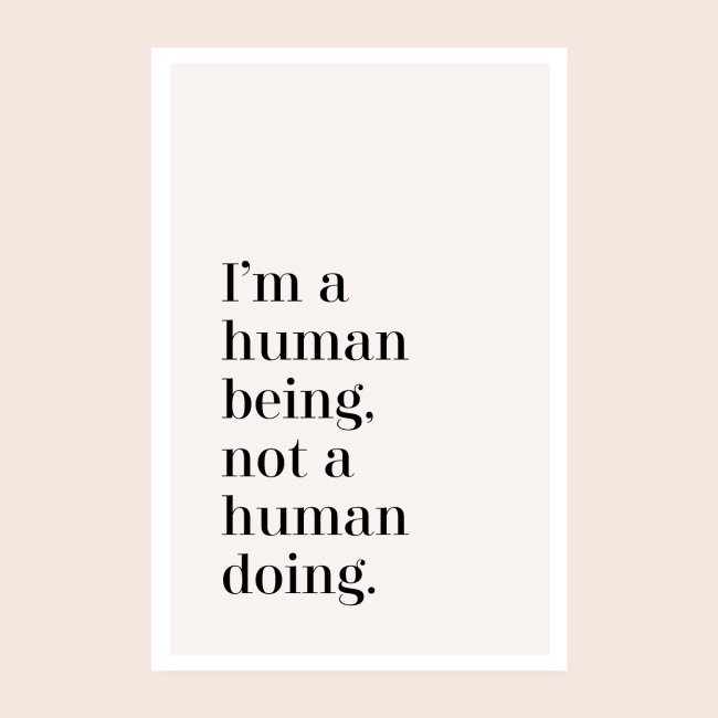 I'm a human being, not a human doing