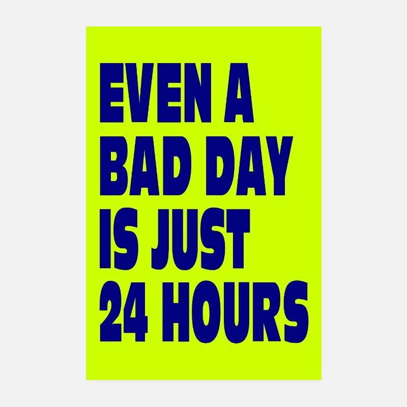 Even a Bad Day Is Just 24 Hours Poster 8" x 12" (20x30 cm)
