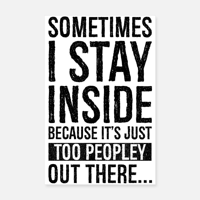 sometimes I stay inside because It's just too Poster 8" x 12" (20x30 cm)