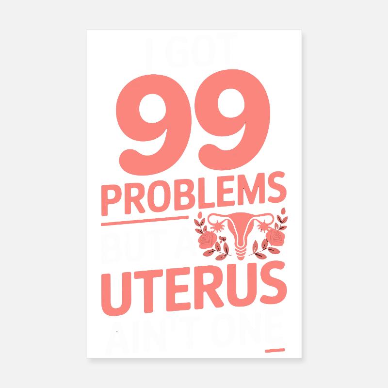  I Got 99 Problems But A Uterus Ain't One Feminist Poster 20x30 cm