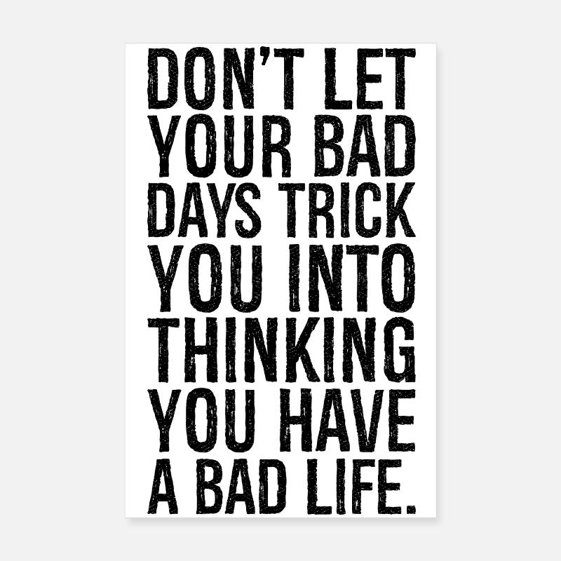don't let your bad days trick you into thinking Poster 8" x 12" (20x30 cm)
