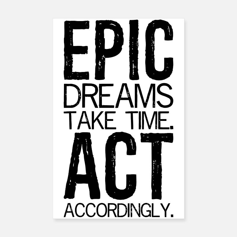 epic dreams take time act accordingly Poster 8" x 12" (20x30 cm)