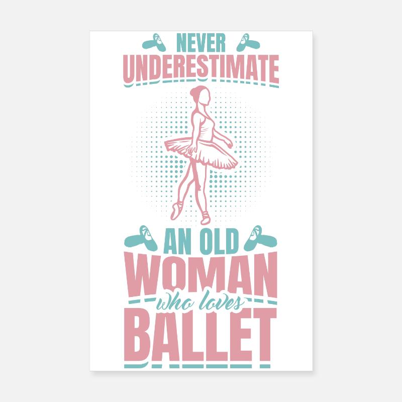 Never Underestimate An Old Ballet Dancer Poster 8" x 12" (20x30 cm)
