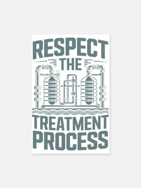 Respect The Treatment Process Water Treatment - Poster 8" x 12" (20x30 cm) - white - Front