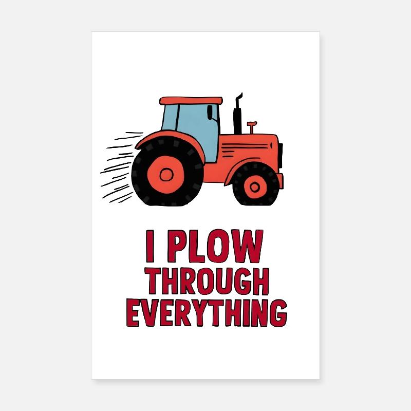 I Plow Through Everything Poster 20x30 cm