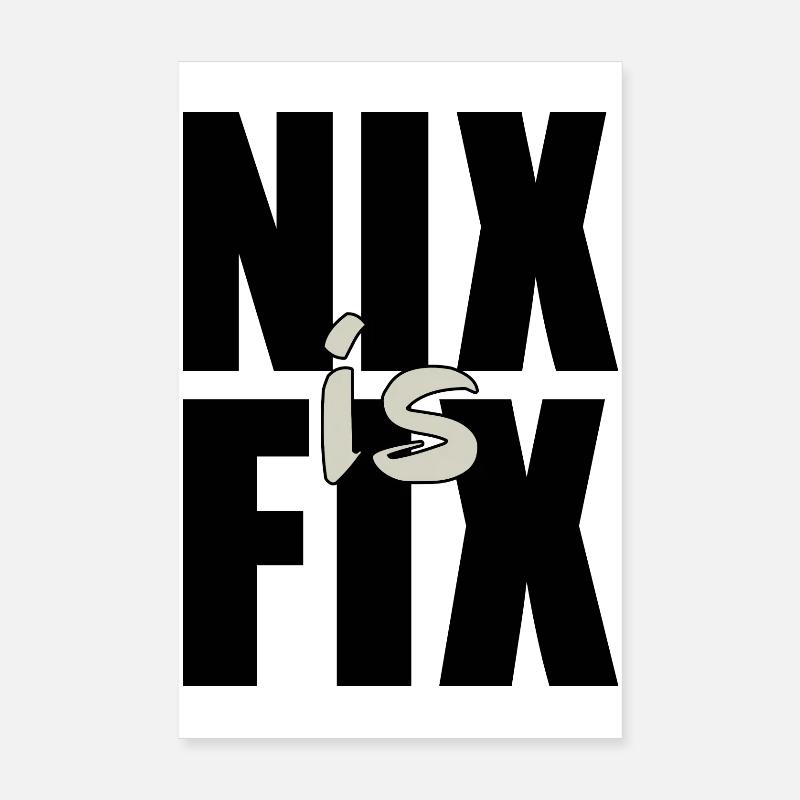 nix is fix - nothing is fixed, cool dialect saying Poster 8" x 12" (20x30 cm)