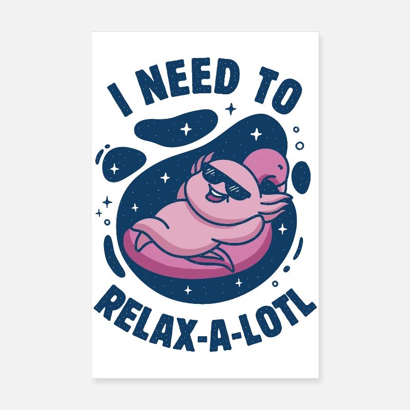 I Need To Relax-a-lotl Poster 8" x 12" (20x30 cm)