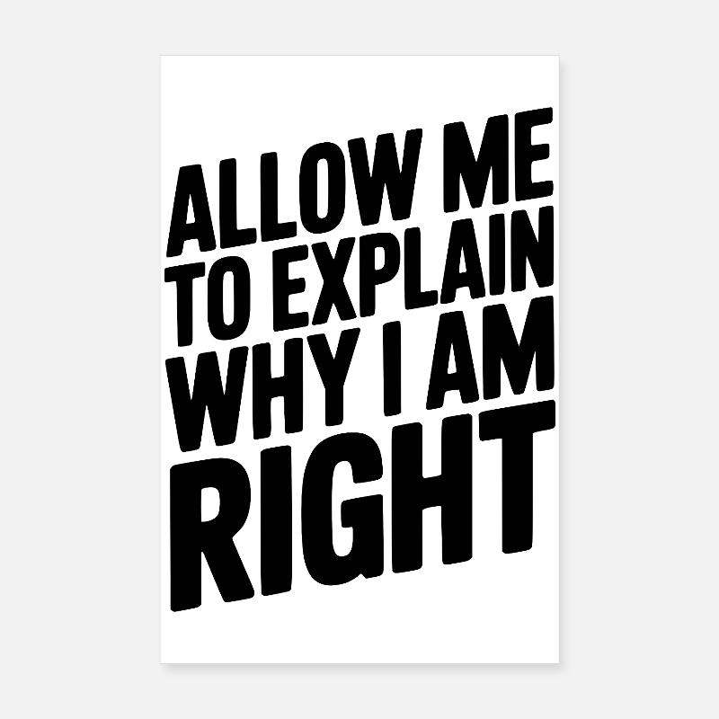 Allow Me To Explain Why I Am Right Poster 8" x 12" (20x30 cm)
