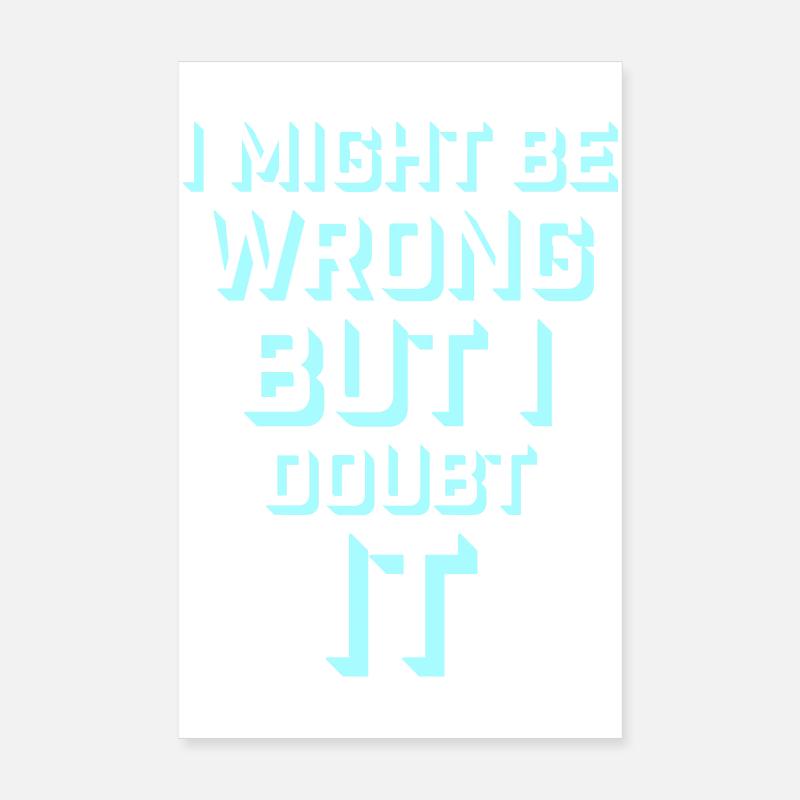 I Might Be Wrong But I Doubt It Lustig Sarkastisch Poster 20x30 cm