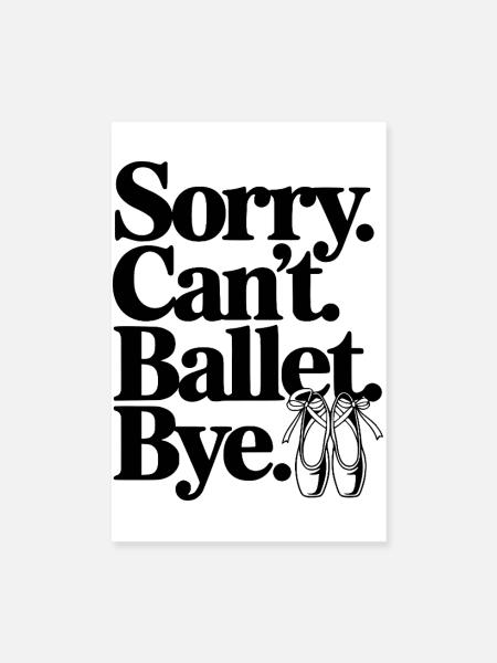 Entschuldigung. Geht nicht. Ballett. Tschüss. - Poster 20x30 cm - Weiß - Vorne