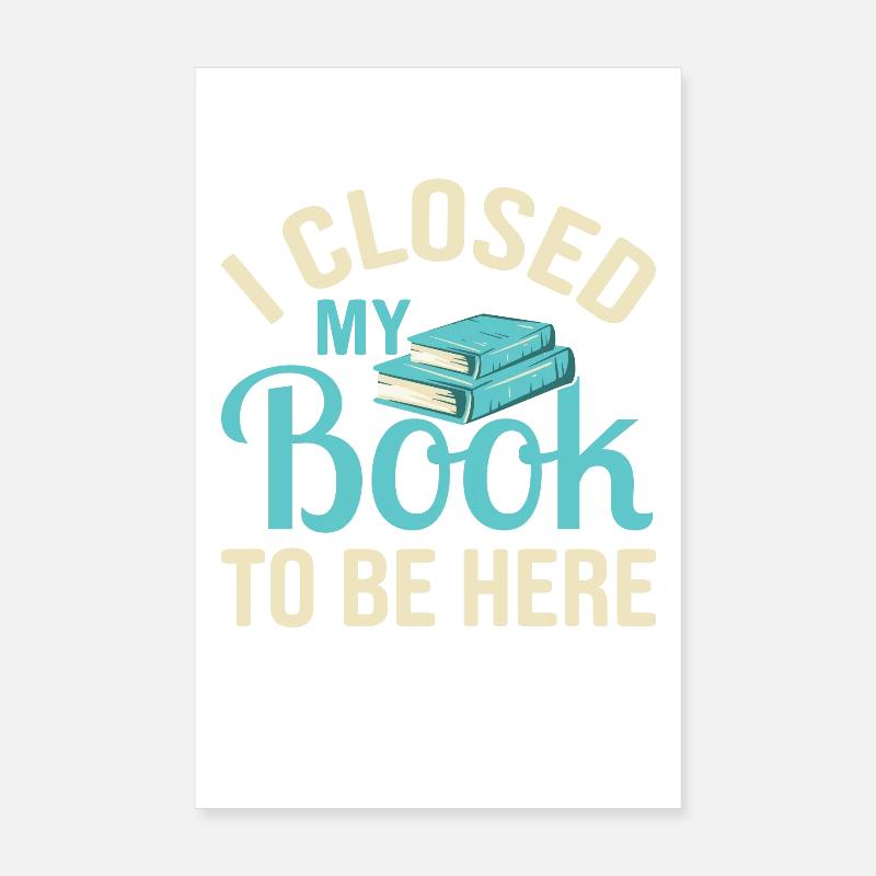 Closed My Book To Be Here Funny Reading Lover Poster 8" x 12" (20x30 cm)