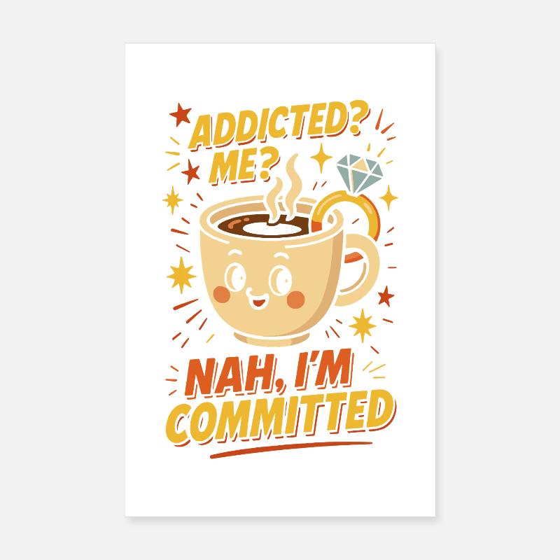 Funny Coffee Addicted Me Nah I'm Committed Poster 8" x 12" (20x30 cm)