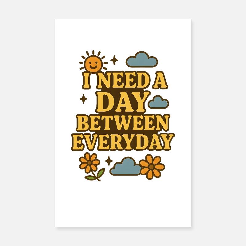 I Need a Day Between Everyday Funny Saying Poster 8" x 12" (20x30 cm)