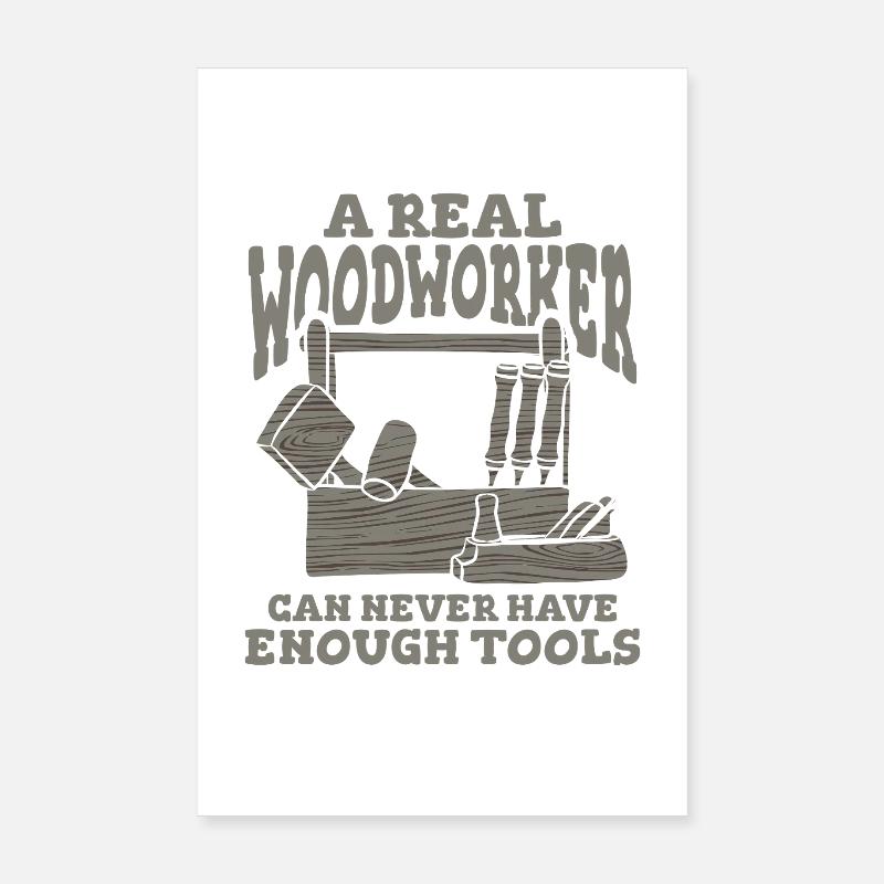 A Real Woodworker Can Never Have Enough Tools Poster 20x30 cm