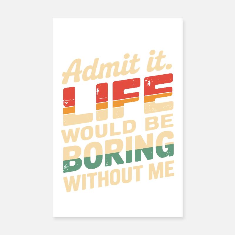 Admettez-le, la vie serait ennuyeuse sans moi drôle Poster 20 x 30 cm