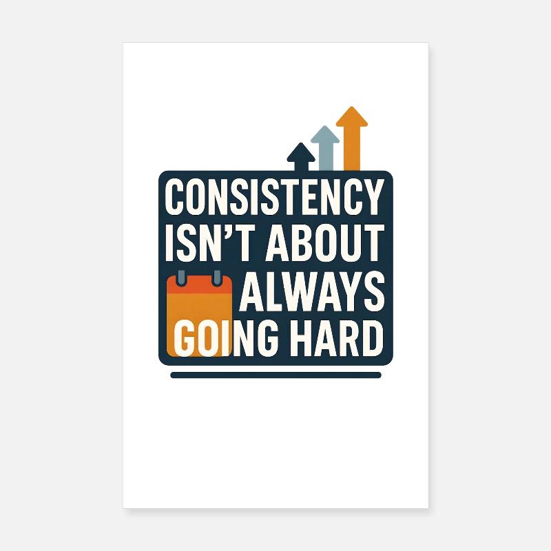 Consistency Isn’t About Always Going Hard Poster 8" x 12" (20x30 cm)