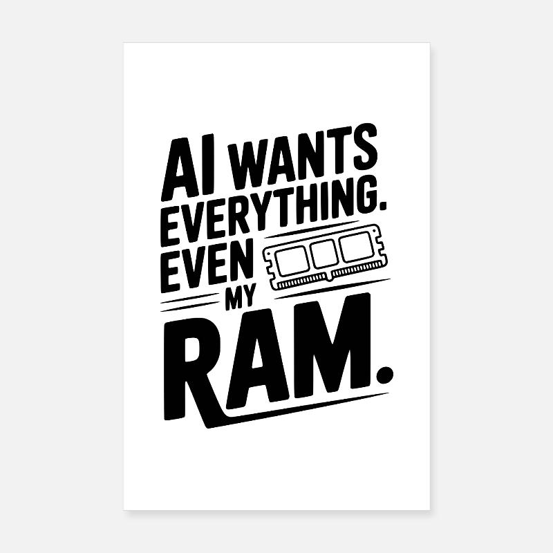 AI Wants Everything. Even my RAM. Poster 8" x 12" (20x30 cm)