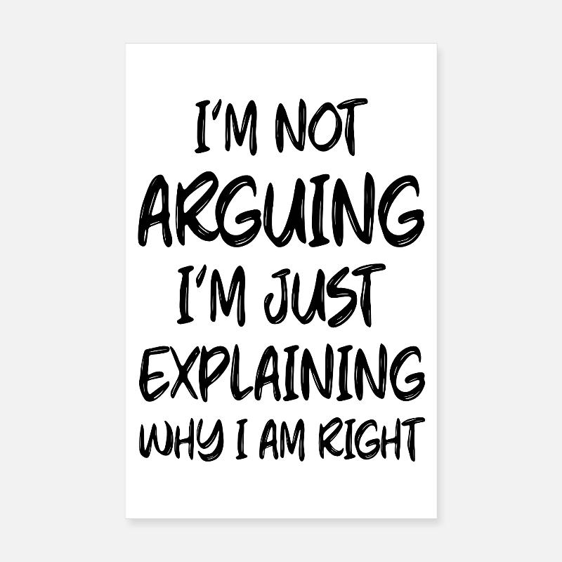 Je ne discute pas, j’explique juste pourquoi j’ai raison. Poster 20 x 30 cm