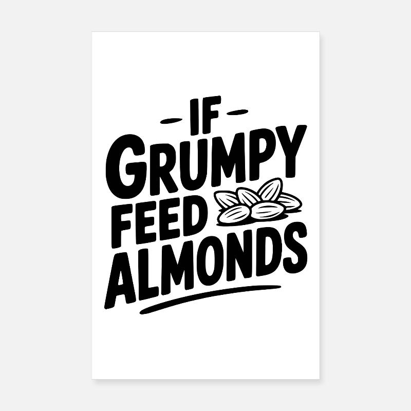 If Grumpy Feed Almonds Poster 8" x 12" (20x30 cm)