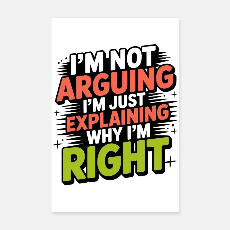 I never argue I just explain why I'm right Poster 8" x 12" (20x30 cm)