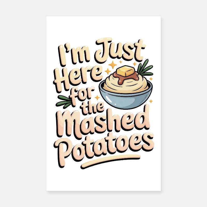 I'm only here for the mashed potatoes Poster 8" x 12" (20x30 cm)