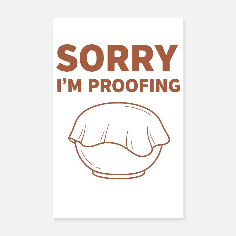 sourdough Bread Baking SORRY I'M PROOFING Baker Poster 8" x 12" (20x30 cm)