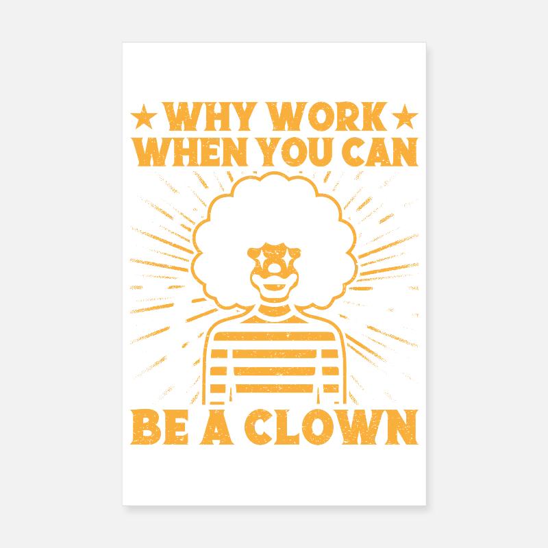 Why Work Be A Clown Circus Performer Gift Idea Poster 20x30 cm
