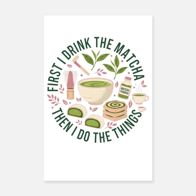 First I Drink The Matcha Then I Do The Things Poster 8" x 12" (20x30 cm)