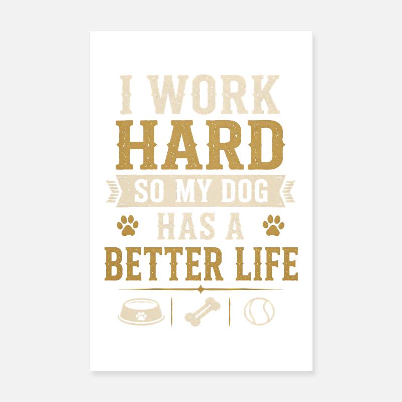 I Work Hard Dog Better Life Funny Dog Poster 8" x 12" (20x30 cm)