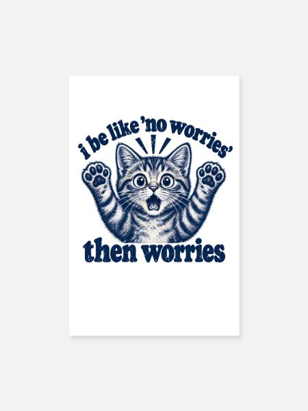 I Be Like No Worries Then Worries Funny Cat Quote - Poster 20x30 cm - Weiß - Vorne