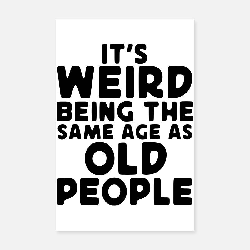 Strange to be as old as the elderly* Poster 8" x 12" (20x30 cm)