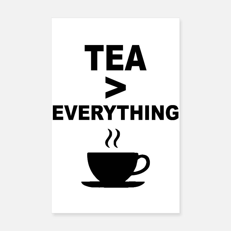 Tea > Everything – Funny Tea Lover Design Poster 8" x 12" (20x30 cm)
