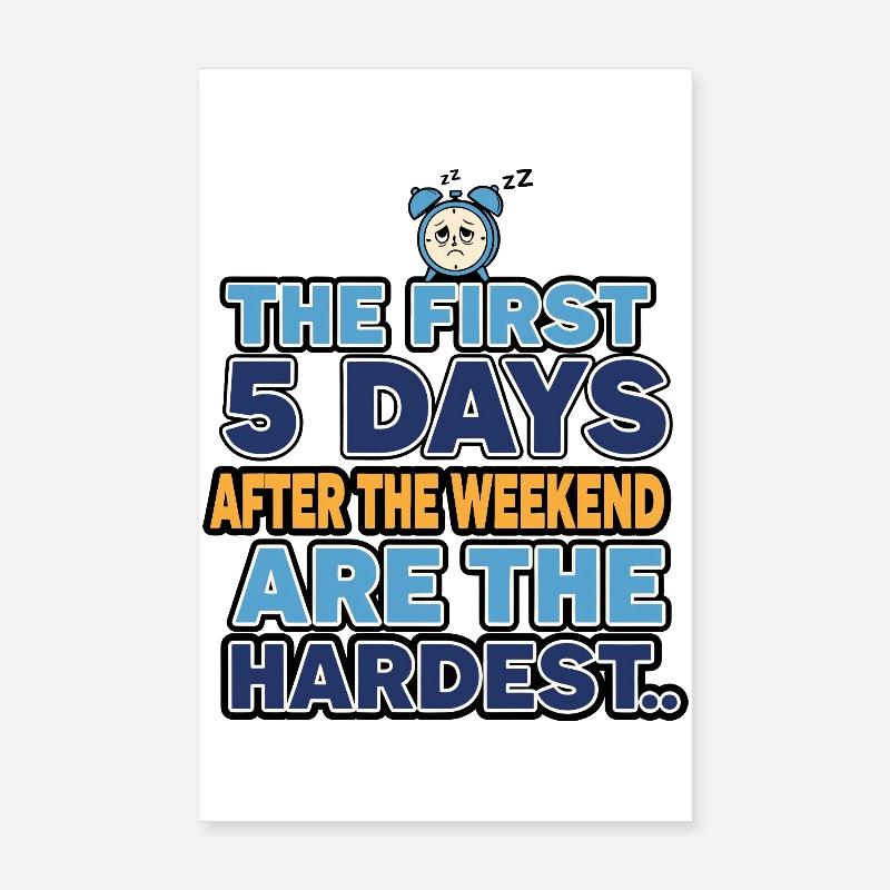 Les 5 premiers jours après le week-end sont les plus difficiles Poster 20 x 30 cm