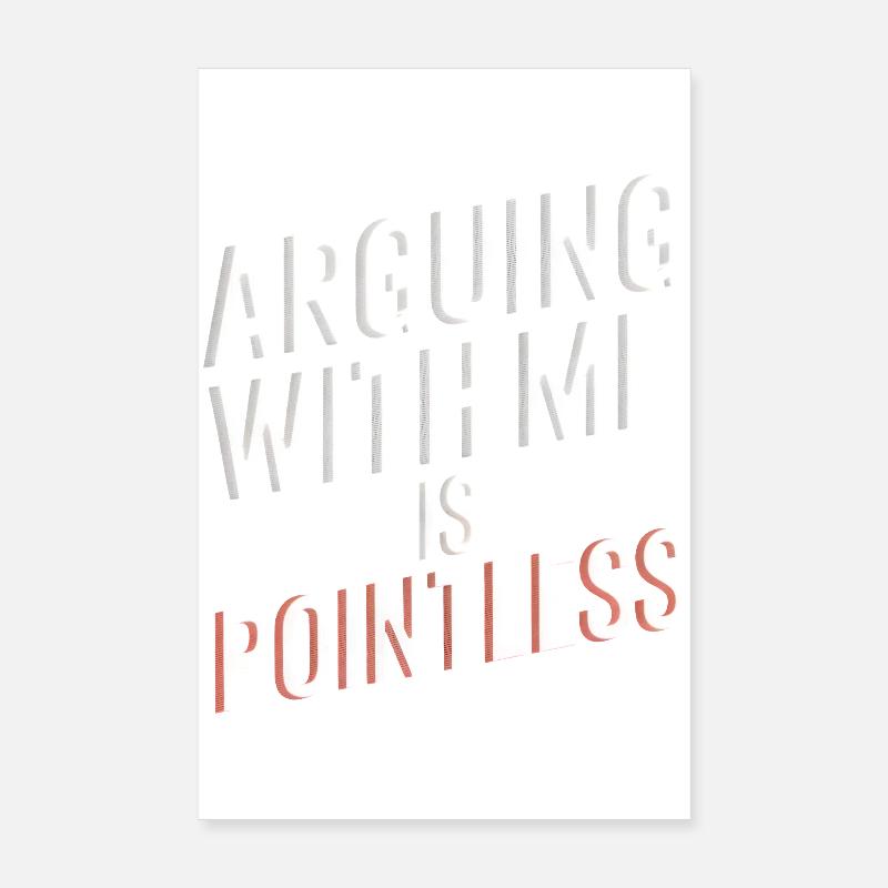 Arguing With Me Is Pointless Poster 8" x 12" (20x30 cm)