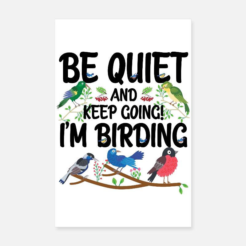Be Quiet and Keep Going - I'm Birding Poster 8" x 12" (20x30 cm)
